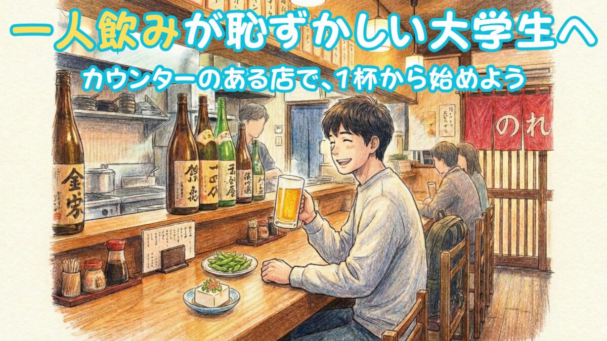 一人飲みが恥ずかしい大学生へ：カウンターのある店で、1杯から始めよう